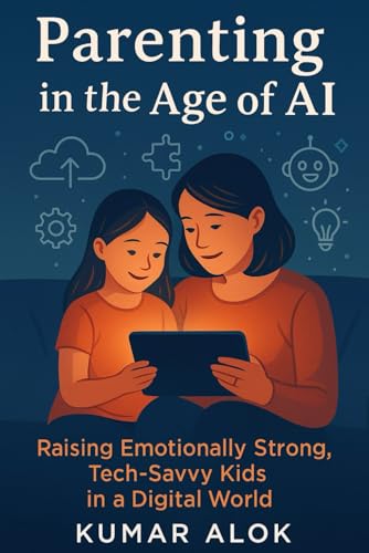 Parenting in the Age of AI: Raising Emotionally Strong, Tech-Savvy Kids in a Digital World