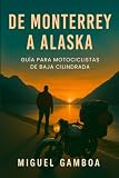 De Monterrey a Alaska: Guía para Motociclistas de Baja Cilindrada (Spanish Edition)