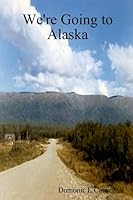 We're Going to Alaska 1411622812 Book Cover