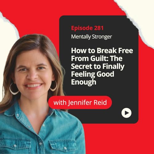 281 &mdash; How to Break Free From Guilt: The Secret to Finally Feeling Good Enough With Dr. Jennifer Reid copertina