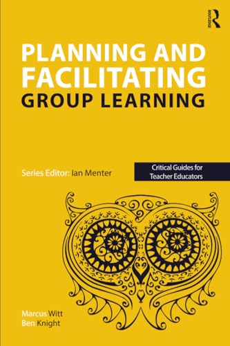 Planning And Facilitating Group Learning (Critical Guides For Teacher Educators)