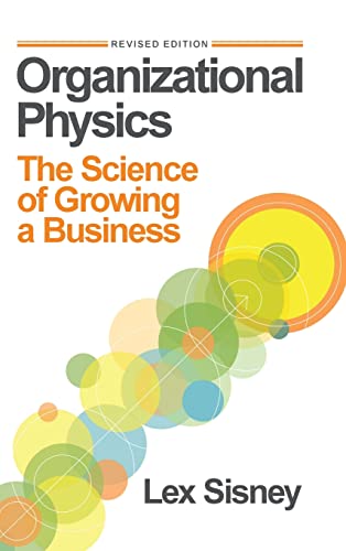 Organizational Physics: The Science Of Growing A Business