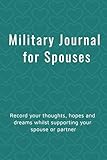Military Journal for Spouses: Record your thoughts, hopes and dreams whilst supporting your spouse or partner