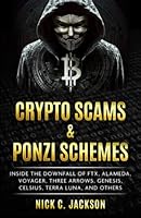 Crypto Scams & Ponzi Schemes: Inside the Downfall of FTX, Alameda, Voyager, Three Arrows, Genesis, Celsius, Terra Luna, and Others B0BYRDX9PD Book Cover