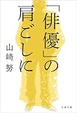 「俳優」の肩ごしに (文春文庫)