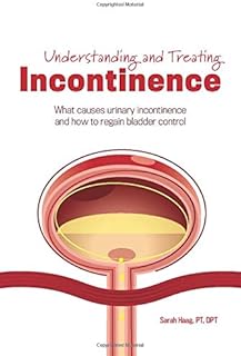 Understanding and Treating Incontinence: What Causes Urinary Incontinence and How to Regain Bladder Control (8627)