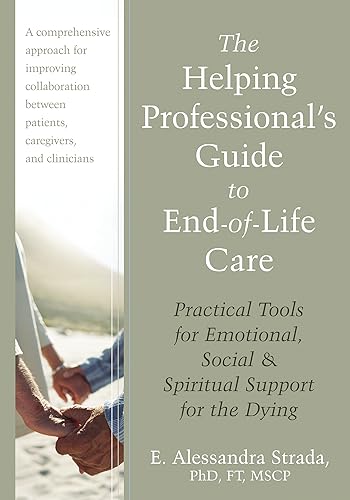 The Helping Professional's Guide to End-of-Life Care: Practical Tools for Emotional, Social, and Spiritual Support for the Dying