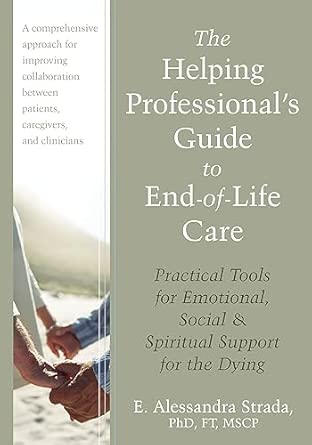 The Helping Professional's Guide to End-of-Life Care: Practical Tools for Emotional, Social, and Spiritual Support for the Dying book cover