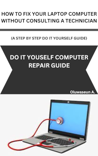 HOW TO FIX YOUR LAPTOP/COMPUTER WITHOUT CONSULTING A TECHNICIAN (A STEP BY STEP DO IT YOURSELF GUIDE): DO IT YOURSELF COMPUTER REPAIR GUIDE