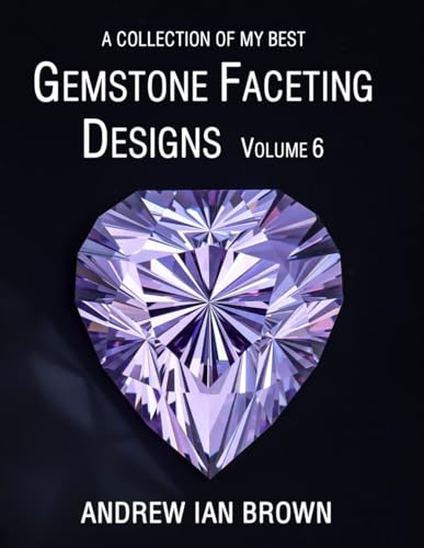 A collection of my best Gemstone Faceting Designs Volume 6