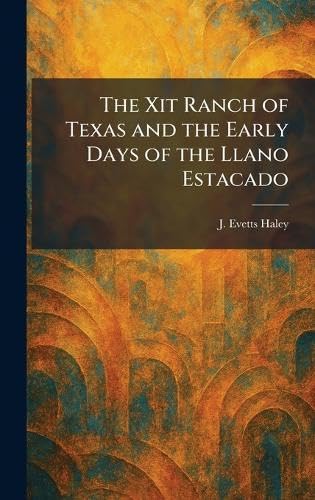 The Xit Ranch of Texas and the Early Days of the Llano Estacado