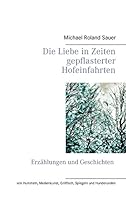 Die Liebe in Zeiten gepflasterter Hofeinfahrten: Erzählungen und Geschichten 3739215909 Book Cover