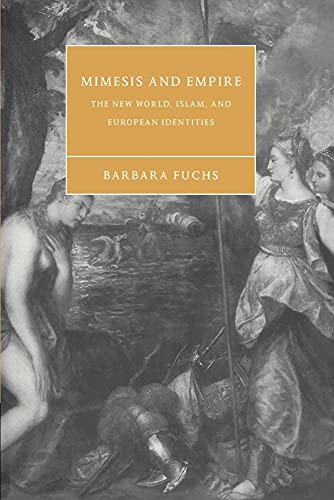 Mimesis and Empire: The New World, Islam, and European Identities (Cambridge Studies in Renaissance Literature and Culture, Series Number 40)