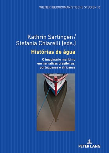Histórias de água: O imaginário marítimo em narrativas brasileiras, portuguesas e africanas (Wiener Iberoromanistische Studien, 16) (Portuguese Edition)