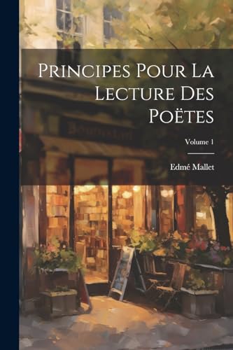 Principes Pour La Lecture Des Poëtes; Volume 1 (French Edition)
