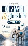 Hochsensibel & glücklich – Teil 2: 18 weitere Impulse für mehr Gelassenheit, innere Ruhe und ein entspanntes Nervensystem (Hochsensibilität Bücher, Band 2)
