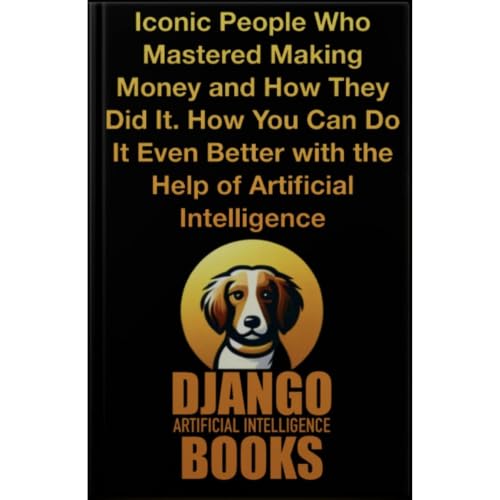 Iconic People Who Mastered Making Money and How They Did It. How You Can Do It Even Better with the Help of Artificial Intell
