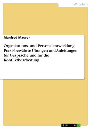 Organisations- und Personalentwicklung. Praxisbewährte Übungen und Anleitungen für Gespräche und für die Konfliktbearbeitung (German Edition)