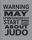 Warning May Spontaneously Start Talking About Judo: Journal Notebook For The Martial Arts Woman Man Girl Guy, Best Funny Gift For Sensei Teacher Student - Gray Cover 8\"x10\"