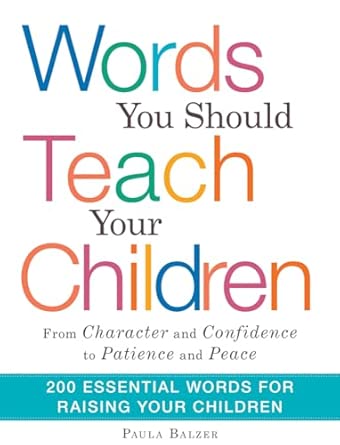 Words You Should Teach Your Children: From Character And Confidence To Patience And Peace, 200 Essential Words For Raising Your Children book cover