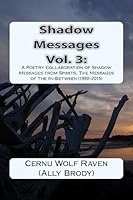Shadow Messages Vol. 3: : A Poetry Collaboration of Shadow Messages from Spirits, The Messages of the In-Between (1999-2015) 1511641657 Book Cover