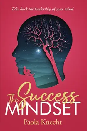 The Success Mindset: Take Back the Leadership of Your Mind