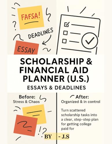 Scholarship & Financial Aid Planner (U.S) - Essays & Deadlines: Organize College Money Tasks, Applications, and Winning Story Drafts for High School Students
