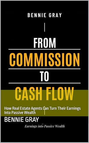 Commission To Cash Flow: How Real Estate Agents Can Turn Their Earnings Into Passive Wealth (English Edition)