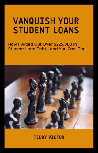 VANQUISH YOUR STUDENT LOANS™: How I Wiped Out Over $225,000 in Student Loan Debt—and You Can, Too!