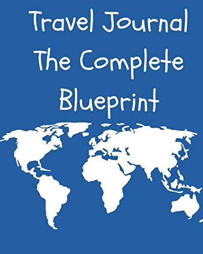 Travel Journal: The Complete Blueprint: Travel Journaling Planner Organizer Gift Idea for Holiday Vacations Abroad