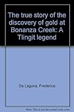The true story of the discovery of gold at Bonanza Creek: A Tlingit legend