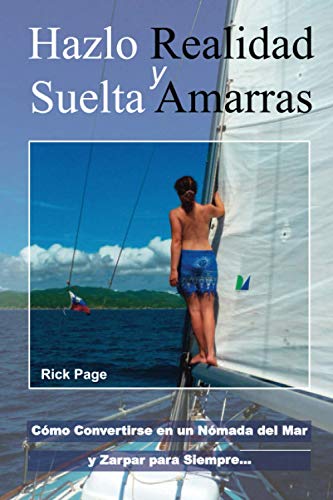 Hazlo Realidad y Suelta Amarras: C�mo Convertirse en un N�mada del Mar y Zarpar para Siempre