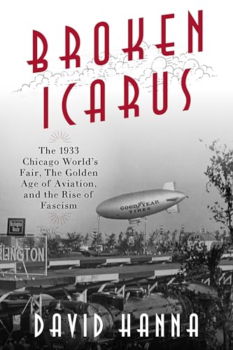 Broken Icarus: The 1933 Chicago World's Fair, the Golden Age of Aviation, and the Rise of Fascism