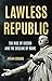 Lawless Republic: The Rise of Cicero and the Decline of Rome