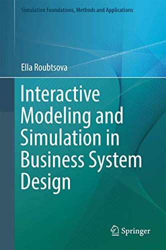 Interactive Modeling and Simulation in Business System Design (Simulation Foundations, Methods and Applications)