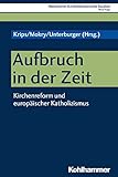  Aufbruch in der Zeit: Kirchenreform und europäischer Katholizismus (Münchener Kirchenhistorische Studien. Neue Folge 10)