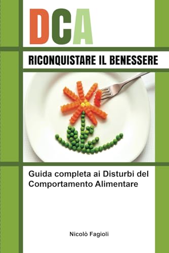 DCA, RICONQUISTARE IL BENESSERE: Guida completa ai Disturbi del Comportamento Alimentare