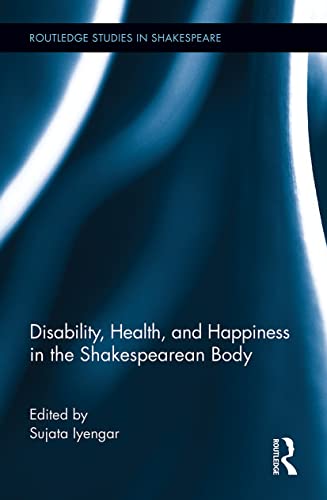 Disability, Health, and Happiness in the Shakespearean Body (Routledge Studies in Shakespeare)