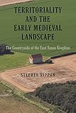 Territoriality and the Early Medieval Landscape: The Countryside of the East Saxon Kingdom (Garden and Landscape History, 12)