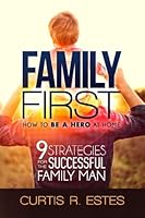 Family First: How to Be a Hero at Home: 9 Strategies for the Successful Family Man 0981478638 Book Cover