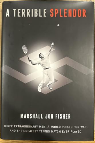 A Terrible Splendor: Three Extraordinary Men, a World Poised for War, and the Greatest Tennis Match...