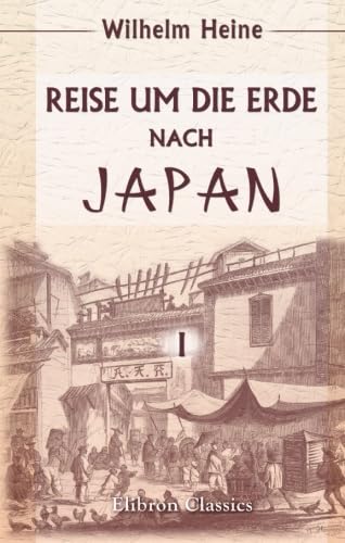 Reise um die Erde nach Japan an Bord der Expeditions-Escadre unter Commodore M. C. Perry in den Jahren 1853, 1854 und 1855, unternommen im Auftrage ... Vereinigten Staaten: Band 1 (German Edition)