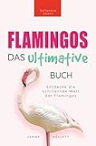 Flamingos: Das Ultimative Buch: Entdecke die farbige Welt der Flamingos: 100+ Fakten über Flamingos, Quiz, Wortsucherätsel und mehr... (Tierfaktenbücher für Kinder)