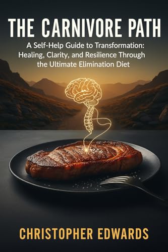  The Carnivore Path: A Self-Help Guide to Transformation: Healing, Clarity, and Resilience Through the Ultimate Elimination Diet (English Edition)