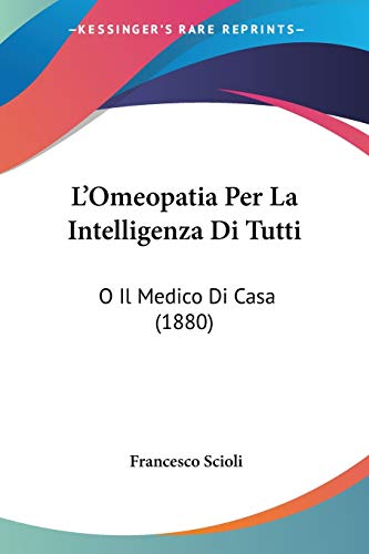 L'Omeopatia Per La Intelligenza Di Tutti: O Il Medico Di Casa (1880) (Italian Edition)
