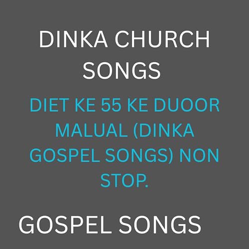 DIET KE 55 KE DUOOR MALUAL (DINKA GOSPEL SONGS) NON STOP.