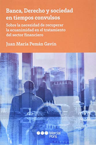 Banca, derecho y sociedad en tiempos convulsos: Sobre la necesidad de recuperar la ecuanimidad en el tratamiento del sector financiero (Varios)
