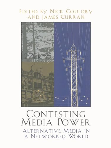 Contesting Media Power: Alternative Media in a Networked World: Alternative Media in a Networked World (Critical...