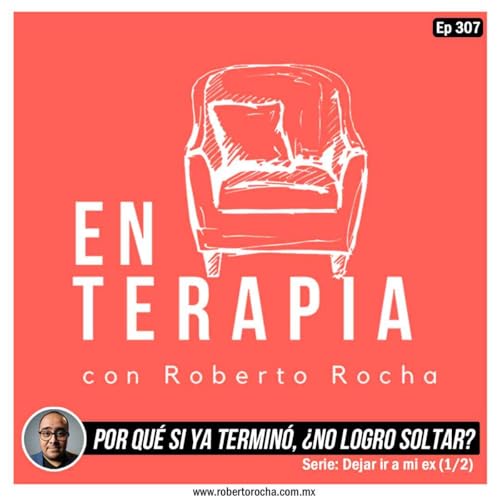 Ep 307 Por qu&eacute; si ya termin&oacute;, &iquest;no logro soltar?
