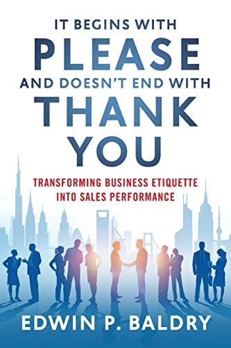 It Begins with Please and Doesn't End with Thank You: Transforming Business Etiquette into Sales Performance